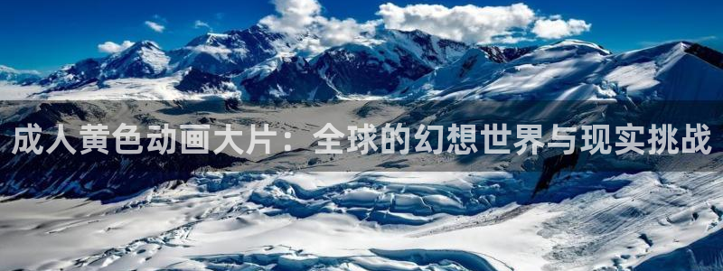 里番动漫视频：成人黄色动画大片：全球的幻想世界与现实挑战