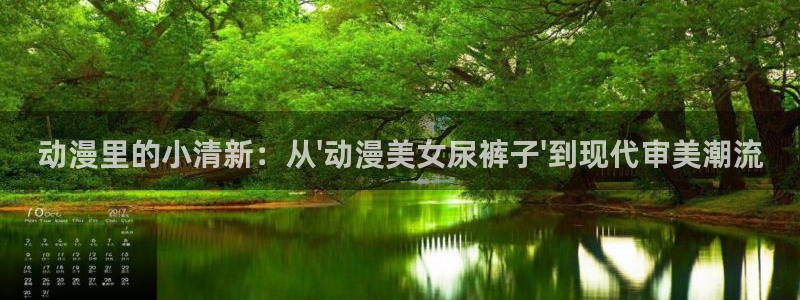 涩里番动漫网站：动漫里的小清新：从\'动漫美女尿裤子\'到现代审美潮流